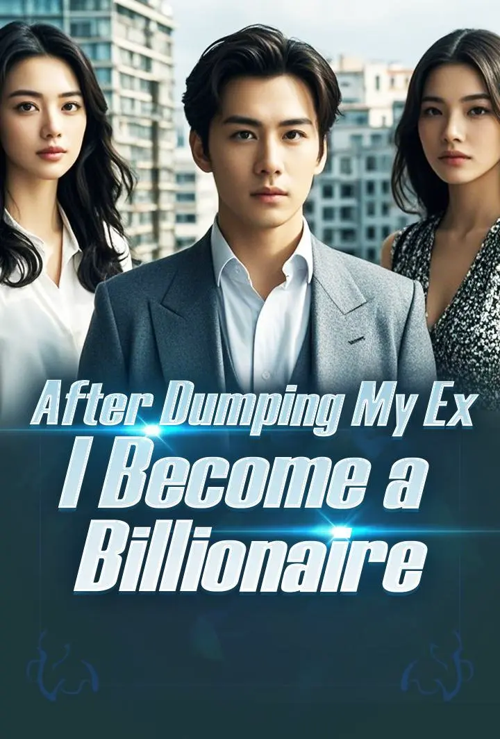 After Dumping My Ex, I Become a Billionaire